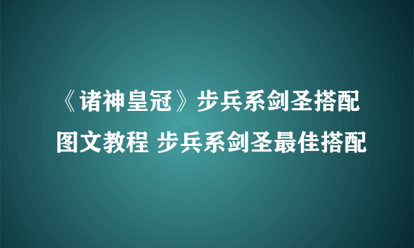 《诸神皇冠》步兵系剑圣搭配图文教程 步兵系剑圣最佳搭配