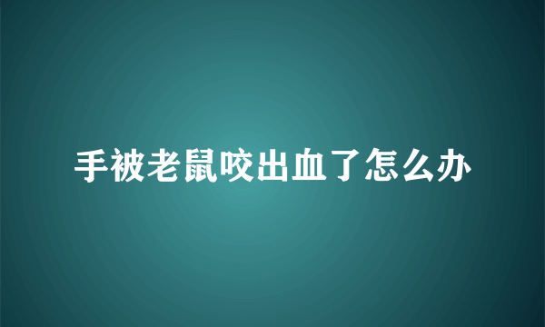 手被老鼠咬出血了怎么办