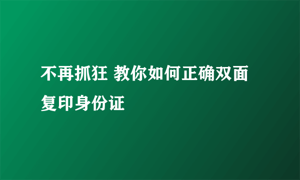 不再抓狂 教你如何正确双面复印身份证