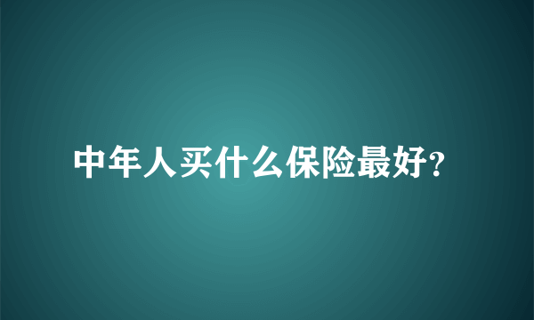 中年人买什么保险最好？