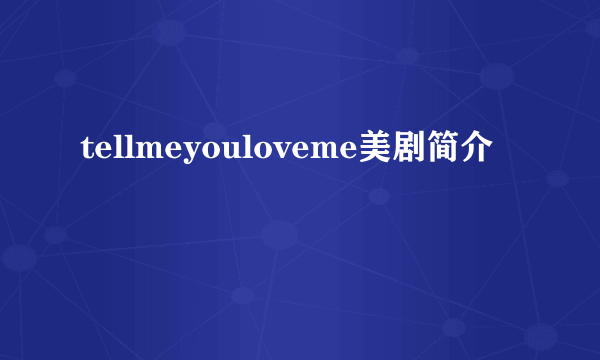 tellmeyouloveme美剧简介