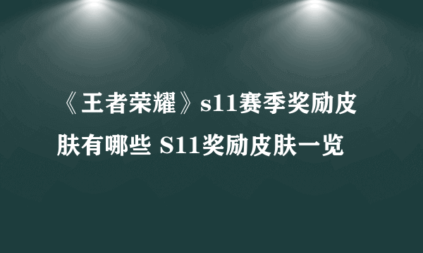 《王者荣耀》s11赛季奖励皮肤有哪些 S11奖励皮肤一览