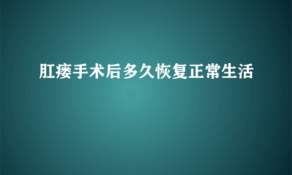 肛瘘手术后多久恢复正常生活