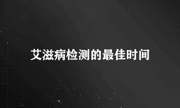 艾滋病检测的最佳时间