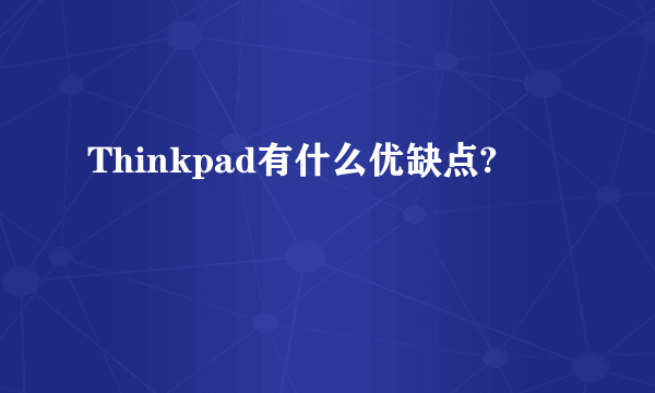 Thinkpad有什么优缺点?