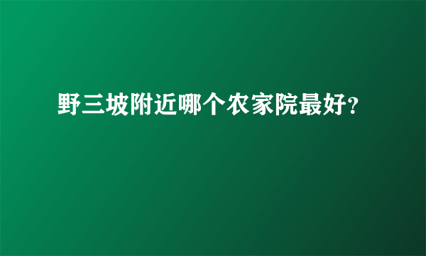 野三坡附近哪个农家院最好？