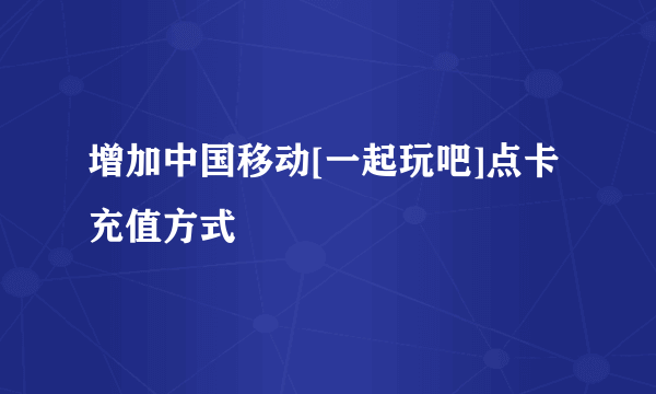 增加中国移动[一起玩吧]点卡充值方式