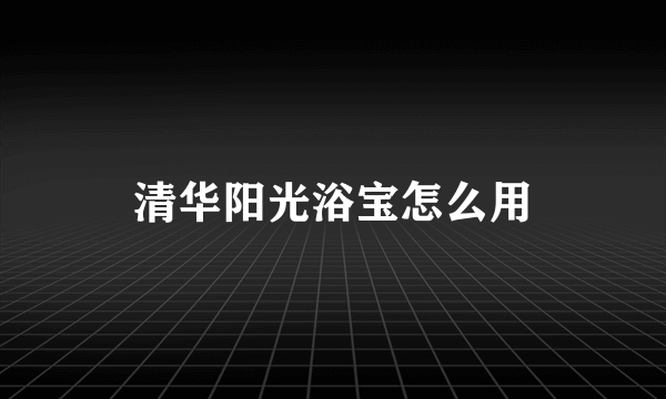 清华阳光浴宝怎么用