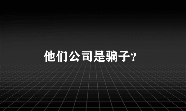 他们公司是骗子？