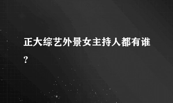 正大综艺外景女主持人都有谁？