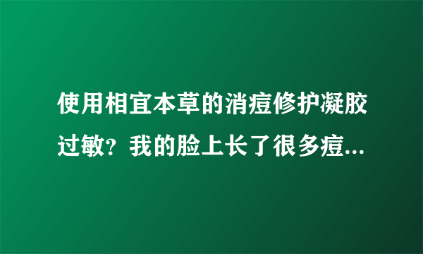 使用相宜本草的消痘修护凝胶过敏？我的脸上长了很多痘...