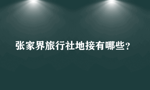 张家界旅行社地接有哪些？