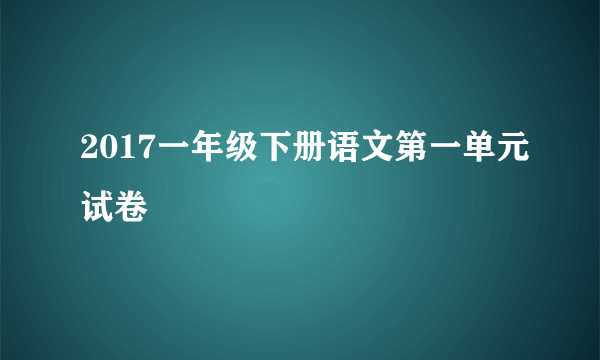 2017一年级下册语文第一单元试卷