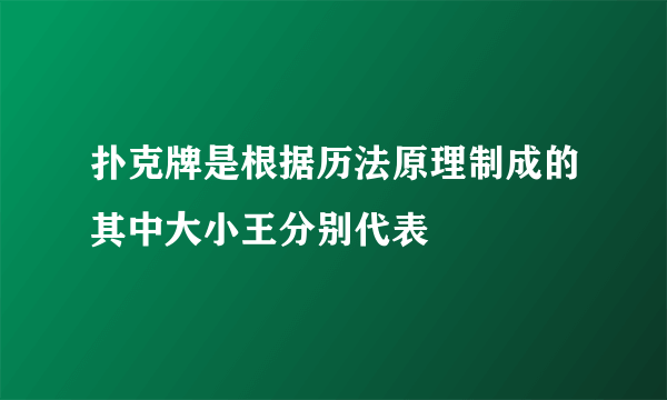 扑克牌是根据历法原理制成的其中大小王分别代表