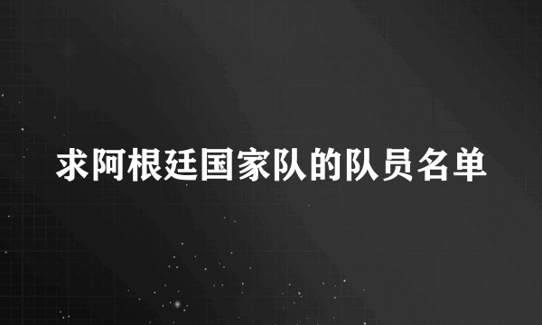 求阿根廷国家队的队员名单