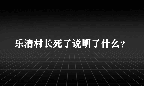 乐清村长死了说明了什么？