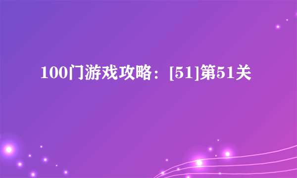 100门游戏攻略：[51]第51关