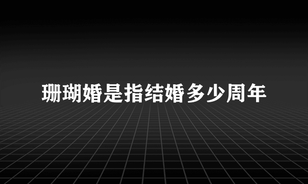 珊瑚婚是指结婚多少周年