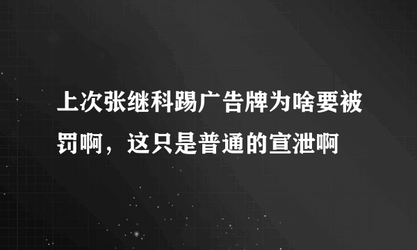 上次张继科踢广告牌为啥要被罚啊，这只是普通的宣泄啊