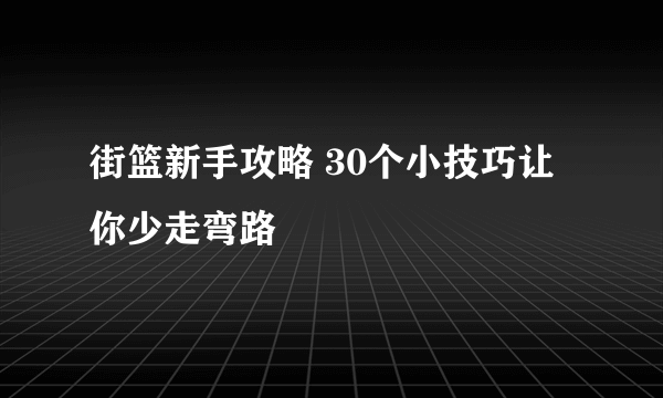 街篮新手攻略 30个小技巧让你少走弯路