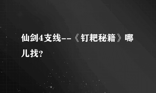 仙剑4支线--《钉耙秘籍》哪儿找？