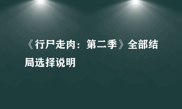 《行尸走肉：第二季》全部结局选择说明