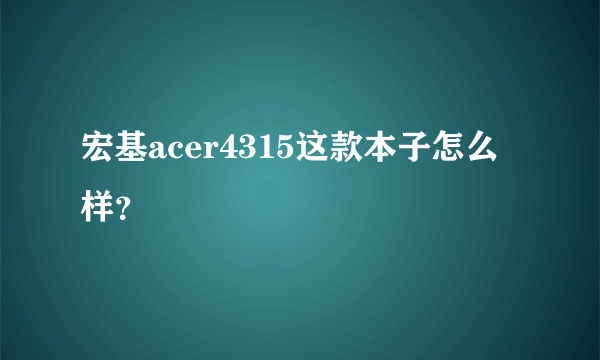 宏基acer4315这款本子怎么样？