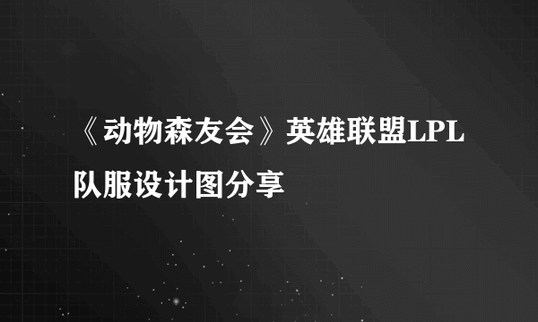 《动物森友会》英雄联盟LPL队服设计图分享