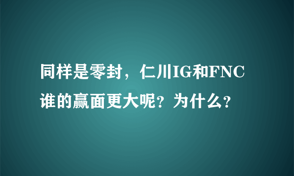 同样是零封，仁川IG和FNC谁的赢面更大呢？为什么？