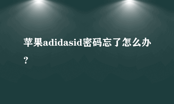 苹果adidasid密码忘了怎么办？