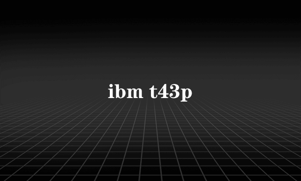 ibm t43p