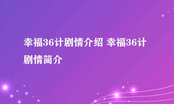 幸福36计剧情介绍 幸福36计剧情简介