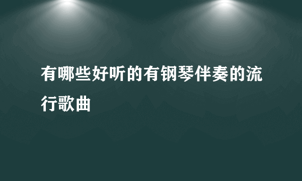 有哪些好听的有钢琴伴奏的流行歌曲