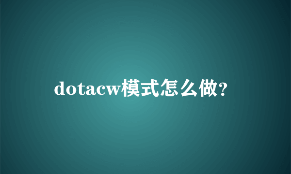 dotacw模式怎么做？