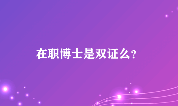 在职博士是双证么？