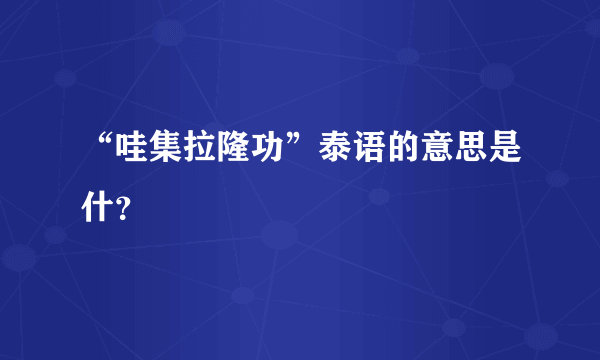 “哇集拉隆功”泰语的意思是什？