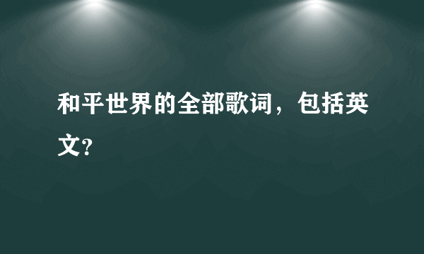 和平世界的全部歌词，包括英文？