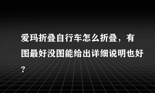 爱玛折叠自行车怎么折叠，有图最好没图能给出详细说明也好？