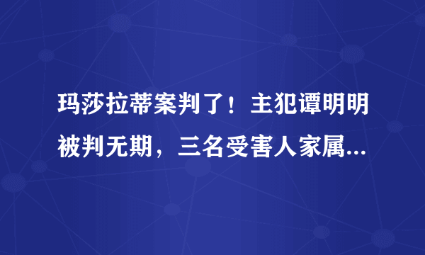 玛莎拉蒂案判了！主犯谭明明被判无期，三名受害人家属获赔1千万