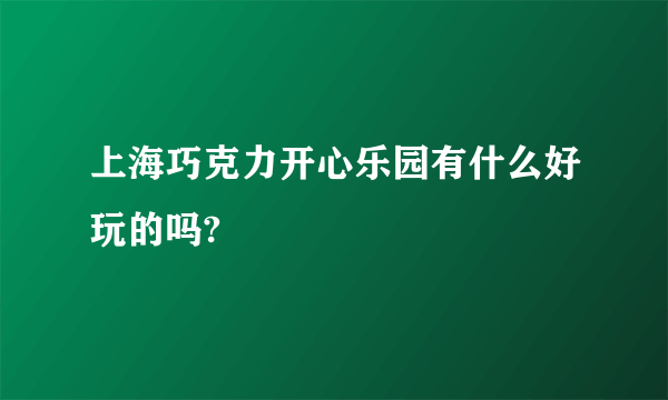 上海巧克力开心乐园有什么好玩的吗?