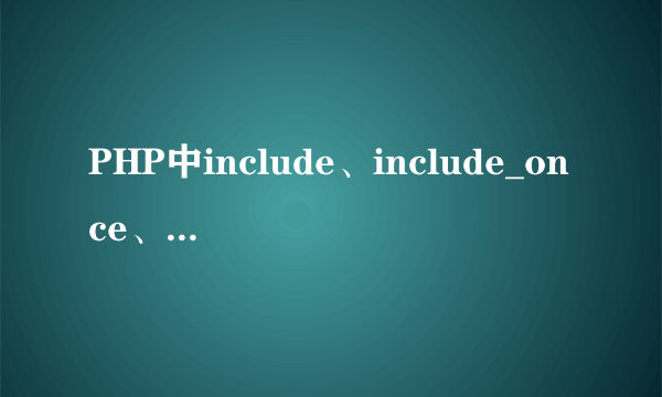 PHP中include、include_once、require、require_once四者区别