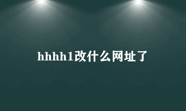 hhhh1改什么网址了