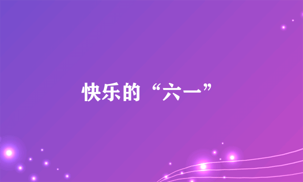 快乐的“六一”