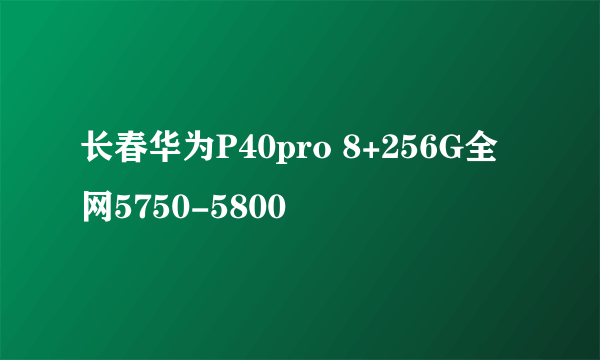 长春华为P40pro 8+256G全网5750-5800