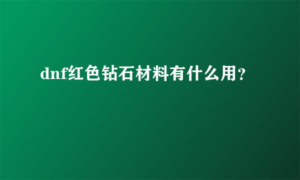 dnf红色钻石材料有什么用？