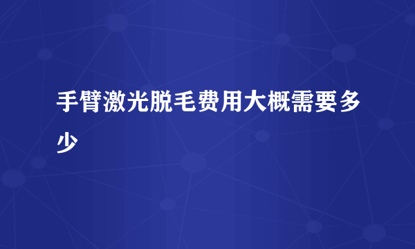 手臂激光脱毛费用大概需要多少