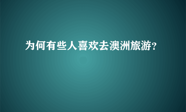 为何有些人喜欢去澳洲旅游？