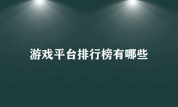 游戏平台排行榜有哪些