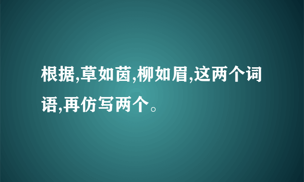 根据,草如茵,柳如眉,这两个词语,再仿写两个。