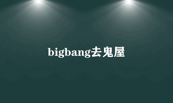 bigbang去鬼屋